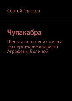 Читайте книги онлайн на Bookidrom.ru! Бесплатные книги в одном клике Сергей Глазков - Чупакабра. Шестая история из жизни эксперта-криминалиста Аграфены Волиной