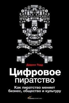 Даррен Тодд - Цифровое пиратство. Как пиратство меняет бизнес, общество и культуру