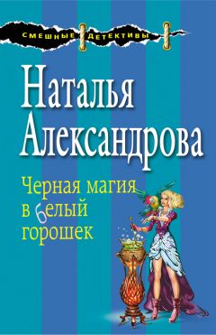 Читайте книги онлайн на Bookidrom.ru! Бесплатные книги в одном клике Наталья Александрова - Черная магия в белый горошек