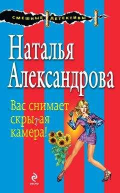 Читайте книги онлайн на Bookidrom.ru! Бесплатные книги в одном клике Наталья Александрова - Вас снимает скрытая камера!