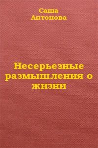 Читайте книги онлайн на Bookidrom.ru! Бесплатные книги в одном клике Саша Антонова - Несерьезные размышления о жизни