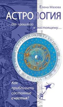 Читайте книги онлайн на Bookidrom.ru! Бесплатные книги в одном клике Елена Мазова - Астрология. От прошлого к настоящему. Как приблизить состояние счастья?