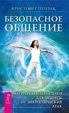 Читайте книги онлайн на Bookidrom.ru! Бесплатные книги в одном клике Кристофер Пензак - Безопасное общение. Магические практики для защиты от энергетических атак