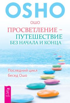 Читайте книги онлайн на Bookidrom.ru! Бесплатные книги в одном клике Бхагаван Раджниш (Ошо) - Просветление – путешествие без начала и конца. Последний цикл бесед Ошо