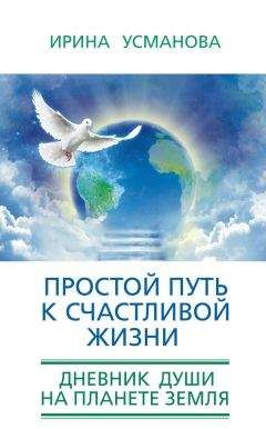 Читайте книги онлайн на Bookidrom.ru! Бесплатные книги в одном клике Ирина Усманова - Простой путь к счастливой жизни. Дневник Души на планете Земля