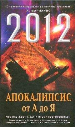 Читайте книги онлайн на Bookidrom.ru! Бесплатные книги в одном клике Анна Марианис - 2012. Апокалипсис от А до Я. Что нас ждет и как к этому подготовиться