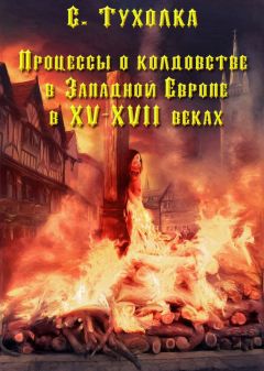 Читайте книги онлайн на Bookidrom.ru! Бесплатные книги в одном клике Сергей Тухолка - Процессы о колдовстве в Западной Европе в XV–XVII веках