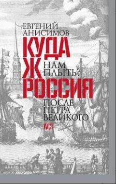 Читайте книги онлайн на Bookidrom.ru! Бесплатные книги в одном клике Евгений Анисимов - Куда ж нам плыть? Россия после Петра Великого