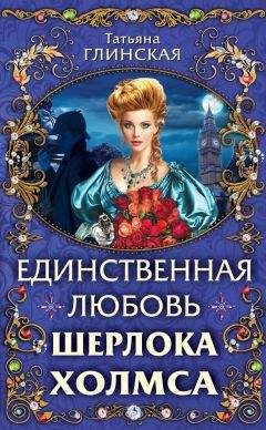 Читайте книги онлайн на Bookidrom.ru! Бесплатные книги в одном клике Татьяна Глинская - Единственная любовь Шерлока Холмса