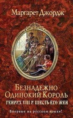 Читайте книги онлайн на Bookidrom.ru! Бесплатные книги в одном клике Маргарет Джордж - Безнадежно одинокий король. Генрих VIII и шесть его жен