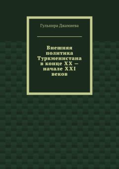 Читайте книги онлайн на Bookidrom.ru! Бесплатные книги в одном клике Гульнира Джамиева - Внешняя политика Туркменистана в конце XX – начале XXI веков