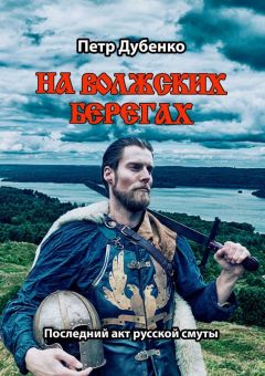 Читайте книги онлайн на Bookidrom.ru! Бесплатные книги в одном клике Петр Дубенко - На волжских берегах. Последний акт русской смуты