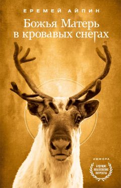 Читайте книги онлайн на Bookidrom.ru! Бесплатные книги в одном клике Еремей Айпин - Божья Матерь в кровавых снегах