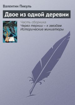 Читайте книги онлайн на Bookidrom.ru! Бесплатные книги в одном клике Валентин Пикуль - Двое из одной деревни