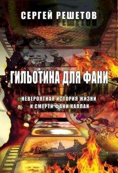 Читайте книги онлайн на Bookidrom.ru! Бесплатные книги в одном клике Сергей Решетов - Гильотина для Фани. Невероятная история жизни и смерти Фани Каплан