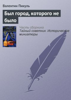 Читайте книги онлайн на Bookidrom.ru! Бесплатные книги в одном клике Валентин Пикуль - Был город, которого не было