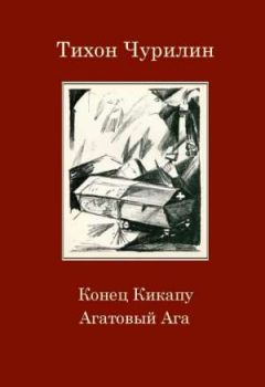 Читайте книги онлайн на Bookidrom.ru! Бесплатные книги в одном клике Тихон Чурилин - Конец Кикапу. Агатовый Ага