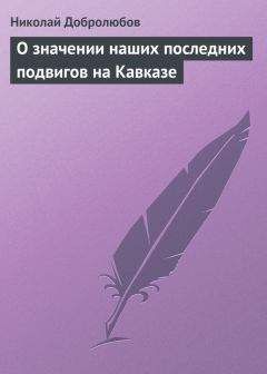 Читайте книги онлайн на Bookidrom.ru! Бесплатные книги в одном клике Николай Добролюбов - О значении наших последних подвигов на Кавказе