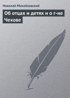 Читайте книги онлайн на Bookidrom.ru! Бесплатные книги в одном клике Николай Михайловский - Об отцах и детях и о г-не Чехове