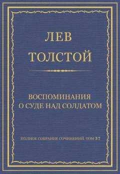Читайте книги онлайн на Bookidrom.ru! Бесплатные книги в одном клике Лев Толстой - Полное собрание сочинений. Том 37. Произведения 1906–1910 гг. Воспоминания о суде над солдатом