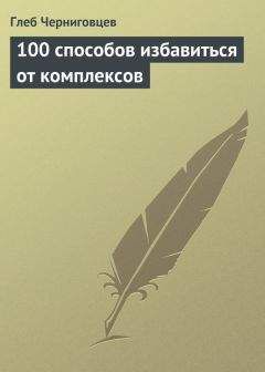 Читайте книги онлайн на Bookidrom.ru! Бесплатные книги в одном клике Глеб Черниговцев - 100 способов избавиться от комплексов