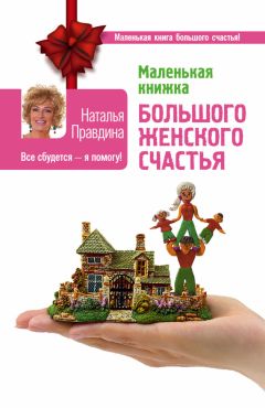 Наталья Правдина - Маленькая книжка большого женского счастья. Все сбудется – я помогу!