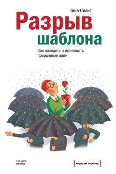 Читайте книги онлайн на Bookidrom.ru! Бесплатные книги в одном клике Тина Силиг - Разрыв шаблона. Как находить и воплощать прорывные идеи