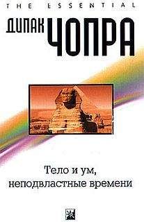 Дипак Чопра - Тело и ум неподвластны времени