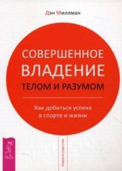 Читайте книги онлайн на Bookidrom.ru! Бесплатные книги в одном клике Дэн Миллман - Совершенное владение телом и разумом. Как добиться успеха в спорте и жизни