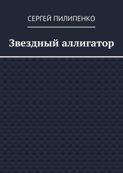 Сергей Пилипенко - Звездный аллигатор