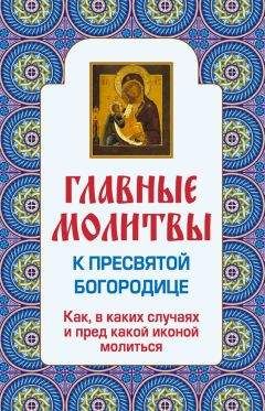 Ольга Глаголева - Главные молитвы к Пресвятой Богородице. Как, в каких случаях и пред какой иконой молиться