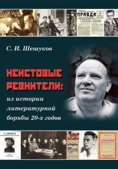 Читайте книги онлайн на Bookidrom.ru! Бесплатные книги в одном клике Степан Шешуков - Неистовые ревнители. Из истории литературной борьбы 20-х годов