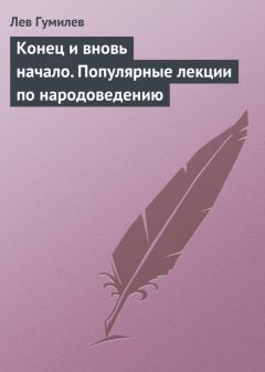 Лев Гумилев - Конец и вновь начало. Популярные лекции по народоведению