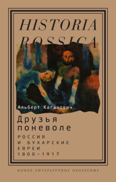 Альберт Каганович - Друзья поневоле. Россия и бухарские евреи, 1800–1917