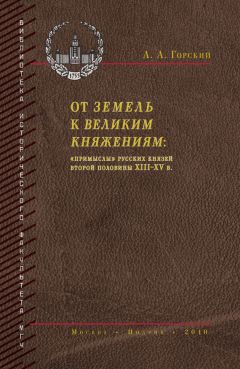 Читайте книги онлайн на Bookidrom.ru! Бесплатные книги в одном клике Антон Горский - От земель к великим княжениям. «Примыслы» русских князей второй половины XIII – XV в.
