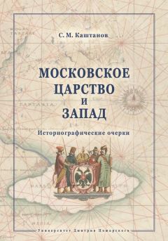 Сергей Каштанов - Московское царство и Запад. Историографические очерки