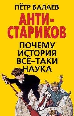 Читайте книги онлайн на Bookidrom.ru! Бесплатные книги в одном клике Петр Балаев - АНТИ-Стариков. Почему история все-таки наука