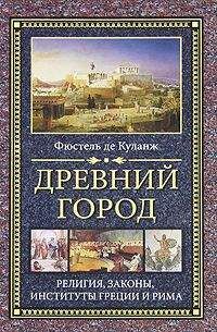 Читайте книги онлайн на Bookidrom.ru! Бесплатные книги в одном клике Фюстель Куланж - Древний город. Религия, законы, институты Греции и Рима