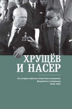 Читайте книги онлайн на Bookidrom.ru! Бесплатные книги в одном клике Сборник - Хрущёв и Насер. Из истории советско-египетских отношений. Документы и материалы. 1958–1964
