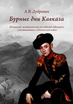 Читайте книги онлайн на Bookidrom.ru! Бесплатные книги в одном клике Алексей Дубровин - Бурные дни Кавказа. Изменение ментальности российских офицеров, участвовавших в Кавказской войне