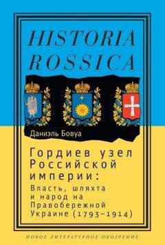 Читайте книги онлайн на Bookidrom.ru! Бесплатные книги в одном клике Даниэль Бовуа - Гордиев узел Российской империи. Власть, шляхта и народ на Правобережной Украине (1793-1914)