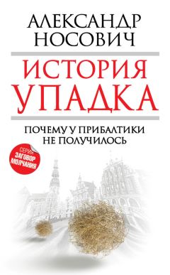 Читайте книги онлайн на Bookidrom.ru! Бесплатные книги в одном клике Александр Носович - История упадка. Почему у Прибалтики не получилось