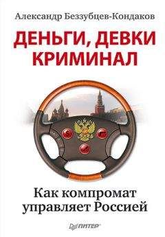 Александр Беззубцев-Кондаков - Деньги, девки, криминал. Как компромат управляет Россией