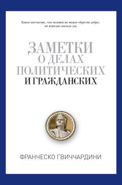 Франческо Гвиччардини - Заметки о делах политических и гражданских