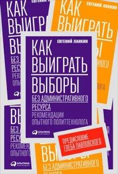 Читайте книги онлайн на Bookidrom.ru! Бесплатные книги в одном клике Евгений Ланкин - Как выиграть выборы без административного ресурса. Рекомендации опытного политтехнолога