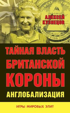 Читайте книги онлайн на Bookidrom.ru! Бесплатные книги в одном клике Алексей Кузнецов - Тайная власть Британской короны. Англобализация