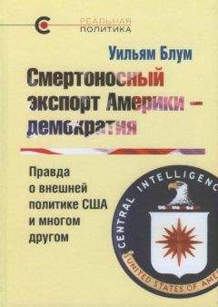 Читайте книги онлайн на Bookidrom.ru! Бесплатные книги в одном клике Уильям Блум - Смертоносный экспорт Америки — демократия. Правда о внешней политике США и многом другом