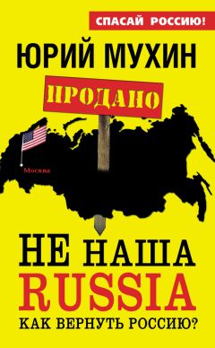 Юрий Мухин - НЕ наша Russia. Как вернуть Россию?