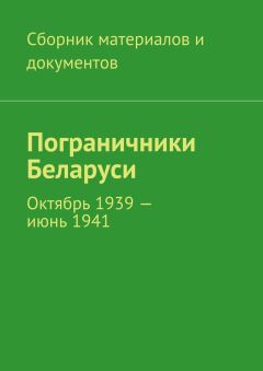 Читайте книги онлайн на Bookidrom.ru! Бесплатные книги в одном клике Коллектив авторов - Пограничники Беларуси. Октябрь 1939 – июнь 1941