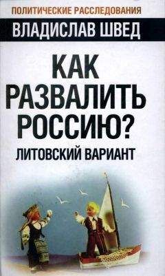 Читайте книги онлайн на Bookidrom.ru! Бесплатные книги в одном клике Владислав Швед - Как развалить Россию? Литовский вариант
